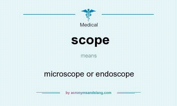 What does scope mean? It stands for microscope or endoscope