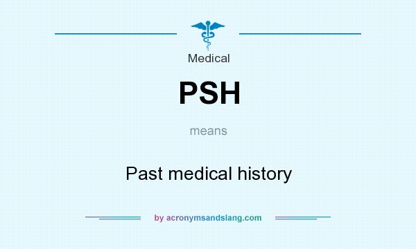 What does PSH mean? It stands for Past medical history