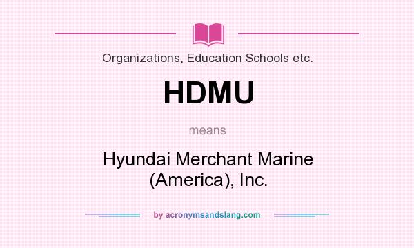 What does HDMU mean? It stands for Hyundai Merchant Marine (America), Inc.