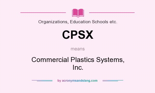 What does CPSX mean? It stands for Commercial Plastics Systems, Inc.