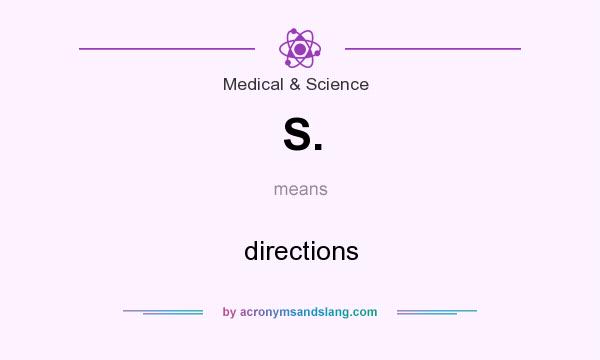 What does S. mean? It stands for directions