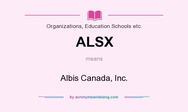 What does ALSX mean? It stands for Albis Canada, Inc.