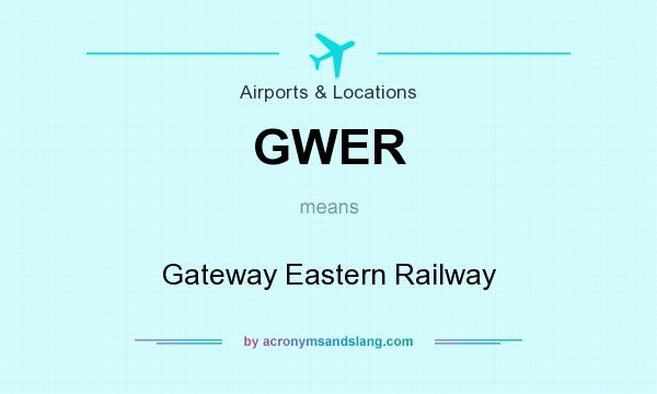 What does GWER mean? It stands for Gateway Eastern Railway