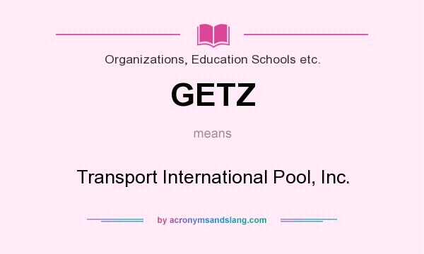 What does GETZ mean? It stands for Transport International Pool, Inc.