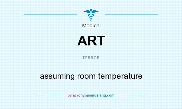 What does ART mean? It stands for assuming room temperature