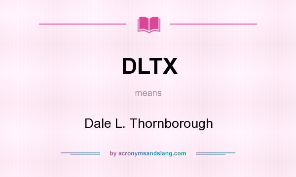 What does DLTX mean? It stands for Dale L. Thornborough