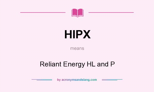 What does HIPX mean? It stands for Reliant Energy HL and P