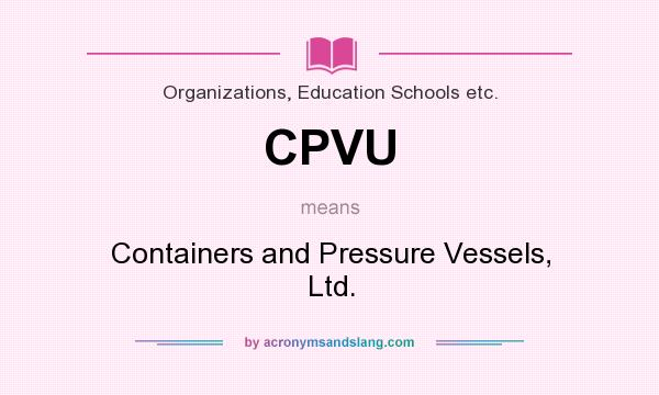What does CPVU mean? It stands for Containers and Pressure Vessels, Ltd.
