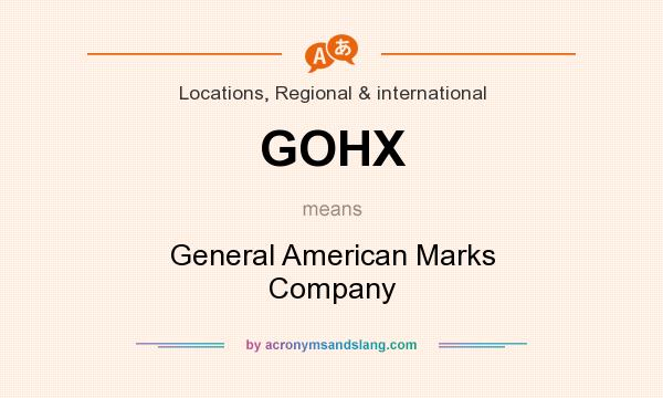What does GOHX mean? It stands for General American Marks Company