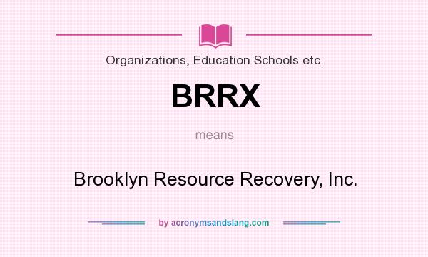 What does BRRX mean? It stands for Brooklyn Resource Recovery, Inc.