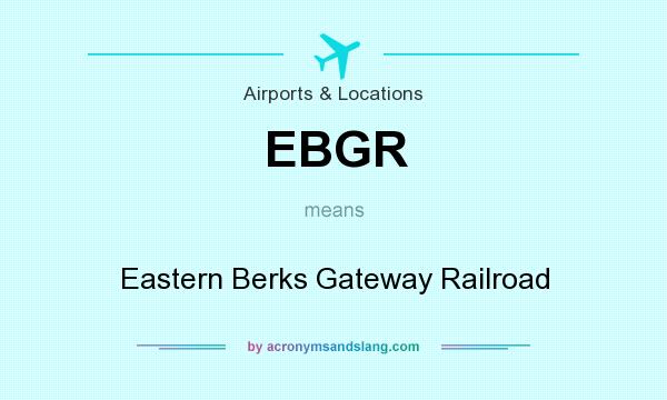What does EBGR mean? It stands for Eastern Berks Gateway Railroad