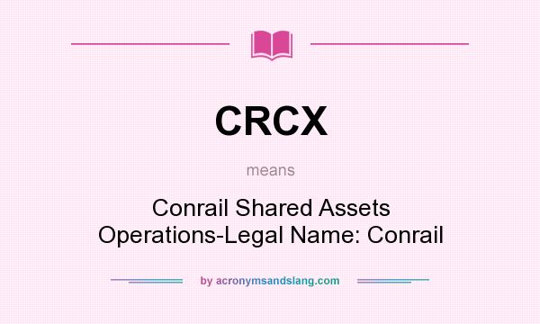 What does CRCX mean? It stands for Conrail Shared Assets Operations-Legal Name: Conrail