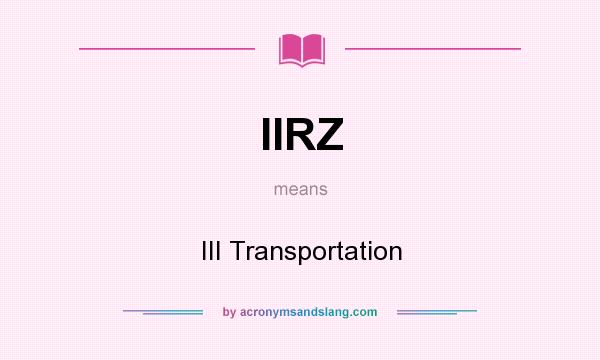What does IIRZ mean? It stands for III Transportation