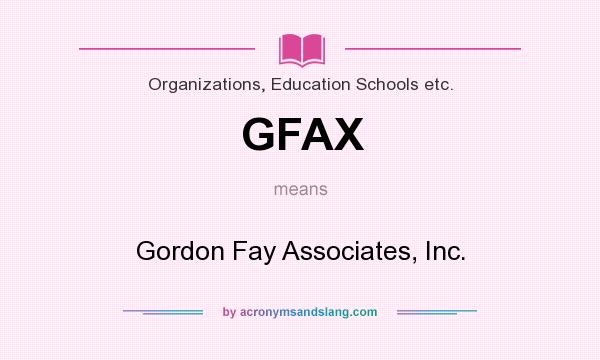 What does GFAX mean? It stands for Gordon Fay Associates, Inc.