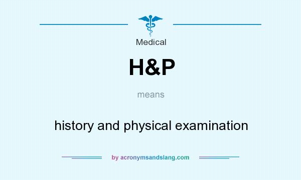 What does H&P mean? It stands for history and physical examination