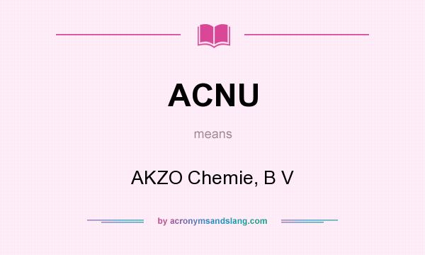 What does ACNU mean? It stands for AKZO Chemie, B V