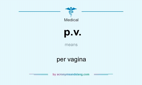 What does p.v. mean? It stands for per vagina