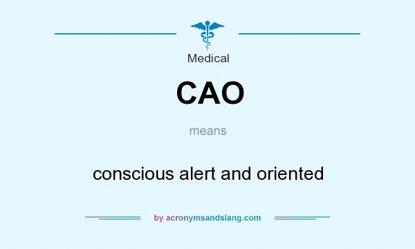 What does CAO mean? It stands for conscious alert and oriented