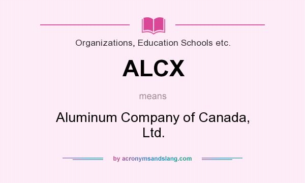 What does ALCX mean? It stands for Aluminum Company of Canada, Ltd.