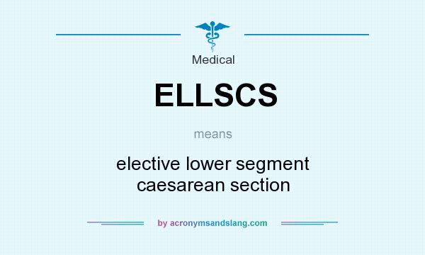 What does ELLSCS mean? It stands for elective lower segment caesarean section
