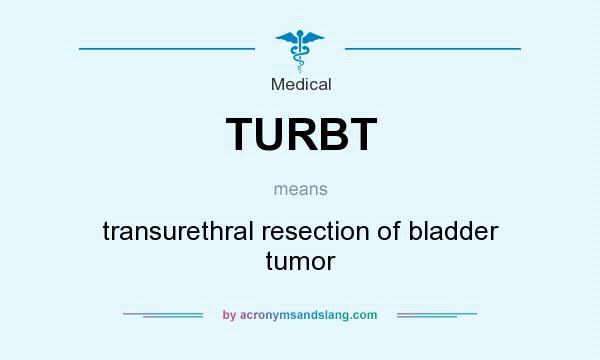 What does TURBT mean? It stands for transurethral resection of bladder tumor
