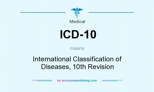 What does ICD-10 mean? It stands for International Classification of Diseases, 10th Revision