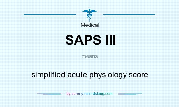 What does SAPS III mean? It stands for simplified acute physiology score
