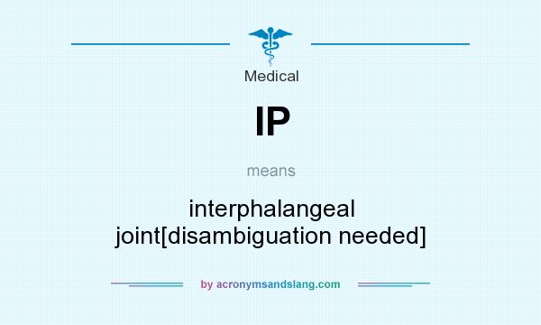 What does IP mean? It stands for interphalangeal joint[disambiguation needed]