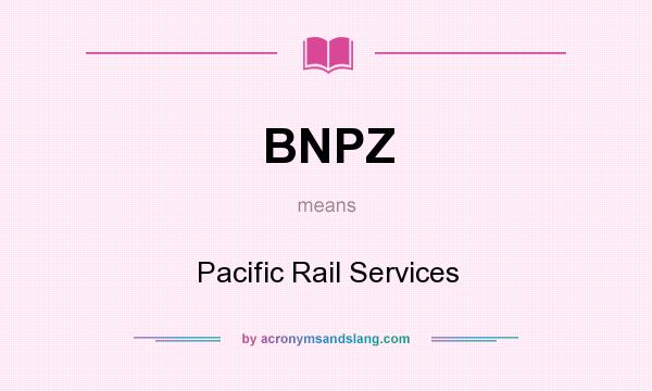 What does BNPZ mean? It stands for Pacific Rail Services