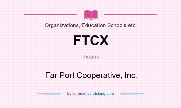 What does FTCX mean? It stands for Far Port Cooperative, Inc.