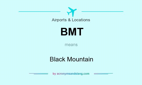 What does BMT mean? It stands for Black Mountain