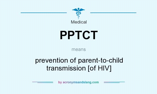 What does PPTCT mean? It stands for prevention of parent-to-child transmission [of HIV]