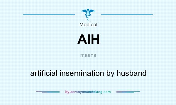 What does AIH mean? It stands for artificial insemination by husband