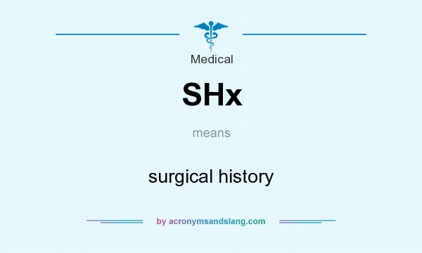 What does SHx mean? It stands for surgical history