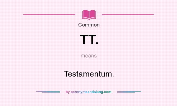 What does TT. mean? It stands for Testamentum.
