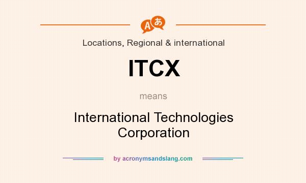What does ITCX mean? It stands for International Technologies Corporation