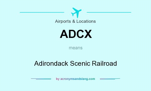 What does ADCX mean? It stands for Adirondack Scenic Railroad