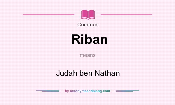 What does Riban mean? It stands for Judah ben Nathan