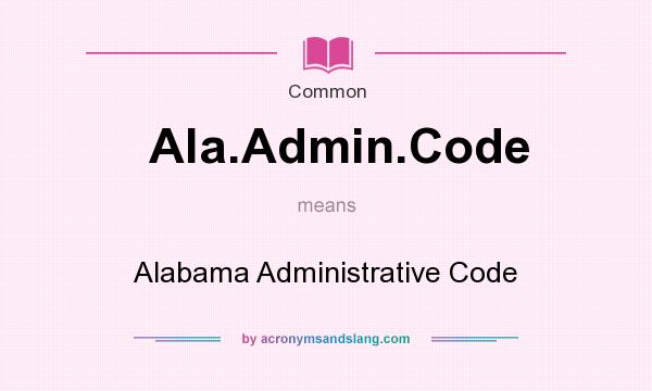 What does Ala.Admin.Code mean? It stands for Alabama Administrative Code