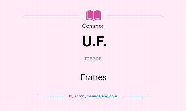 What does U.F. mean? It stands for Fratres