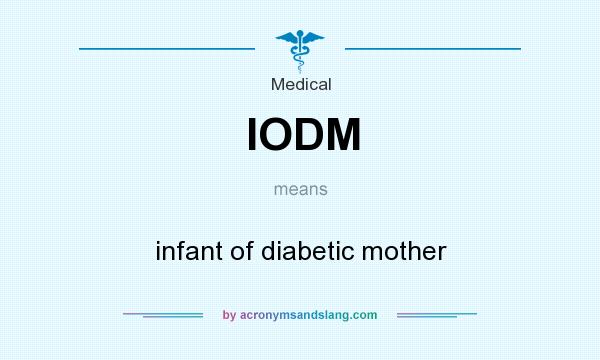 What does IODM mean? It stands for infant of diabetic mother