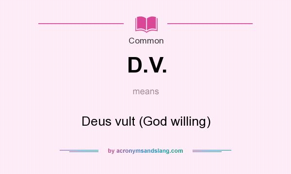 What does D.V. mean? It stands for Deus vult (God willing)