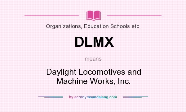 What does DLMX mean? It stands for Daylight Locomotives and Machine Works, Inc.