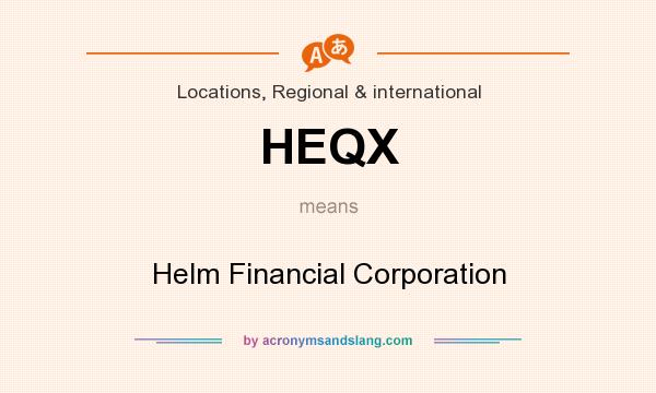 What does HEQX mean? It stands for Helm Financial Corporation