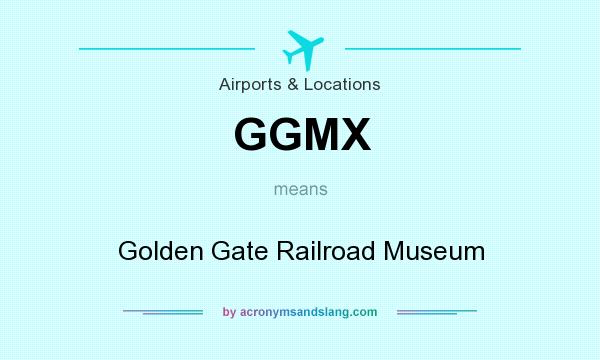What does GGMX mean? It stands for Golden Gate Railroad Museum