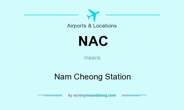 What does NAC mean? It stands for Nam Cheong Station