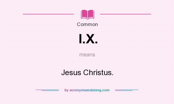 What does I.X. mean? It stands for Jesus Christus.