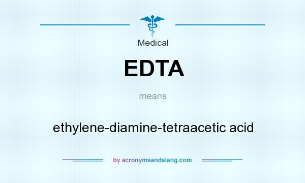 What does EDTA mean? It stands for ethylene-diamine-tetraacetic acid