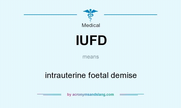 What does IUFD mean? It stands for intrauterine foetal demise