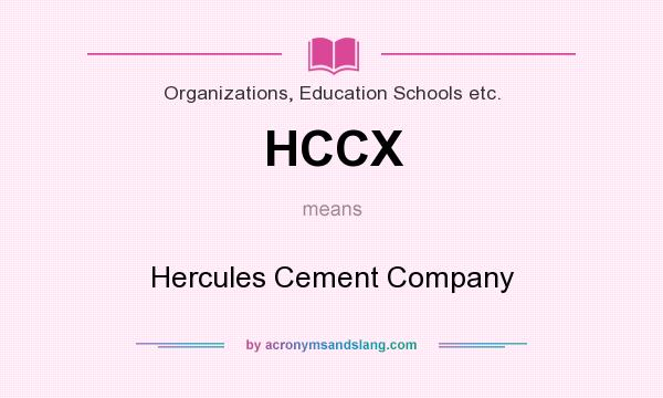 What does HCCX mean? It stands for Hercules Cement Company